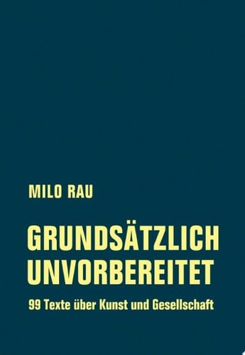 Grundsätzlich unvorbereitet 99 Texte über Kunst und Gesellschaft