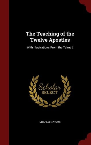The Teaching of the Twelve Apostles With Illustrations From the Talmud