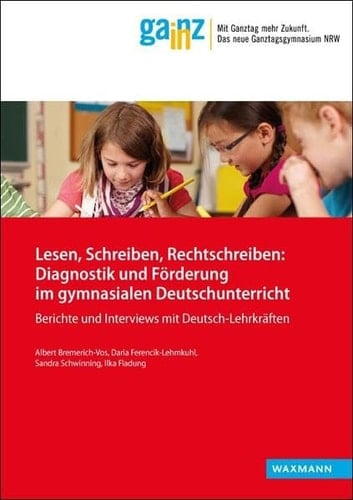 Lesen, Schreiben, Rechtschreiben: Diagnostik und Förderung im gymnasialen Deutschunterricht Berichte und Interviews mit Deutsch-Lehrkräften