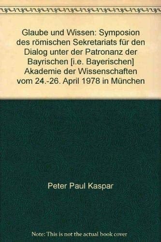 Glaube und Wissen Symposion des römischen Sekretariats für den Dialog unter der Patronanz der Bayrischen Akademie der Wissenschaften vom 24.-26. April 1978 in München
