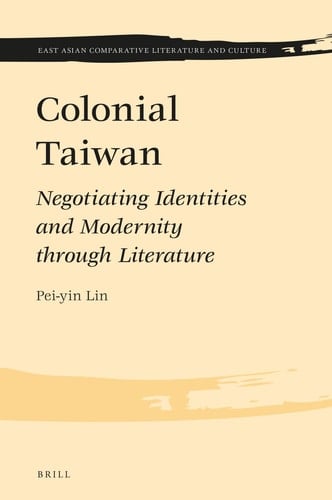 Colonial Taiwan Negotiating Identities and Modernity Through Literature