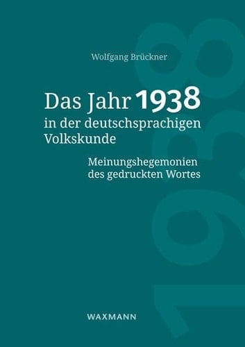 Das Jahr 1938 in der deutschsprachigen Volkskunde Meinungshegemonien des gedruckten Wortes