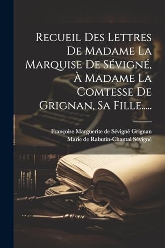 Recueil Des Lettres De Madame La Marquise De Sévigné, À Madame La Comtesse De Grignan, Sa Fille.....