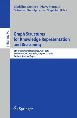 Graph Structures for Knowledge Representation and Reasoning 5th International Workshop, GKR 2017, Melbourne, VIC, Australia, August 21, 2017, Revised Selected Papers