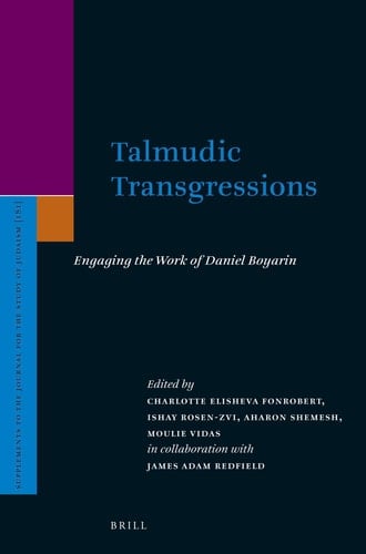Talmudic Transgressions Engaging the Work of Daniel Boyarin