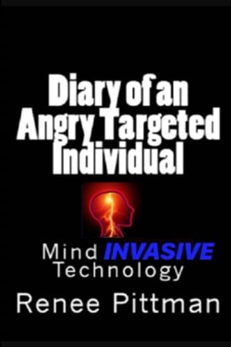 Diary of an Angry Targeted Individual Mind Invasive Technology