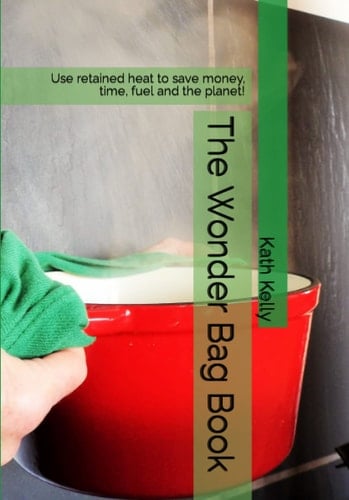 The Wonder Bag Book: Use retained heat to save money, time, fuel and the planet!