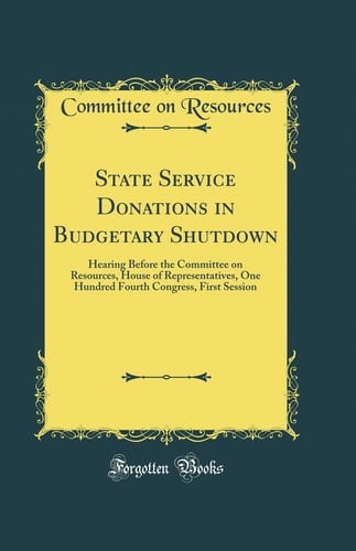 State Service Donations in Budgetary Shutdown Hearing Before the Committee on Resources, House of Representatives, One Hundred Fourth Congress, First Session (Classic Reprint)