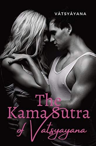 The Kama Sutra of Vatsyayana An Ancient Indian Sanskrit Text on Sexuality, Eroticism and Emotional Fulfillment in Life Attributed to Vātsyāyana