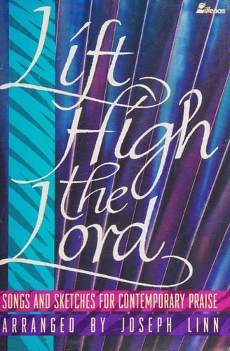 Lift High the Lord Songs and Sketches for Contemporary Praise