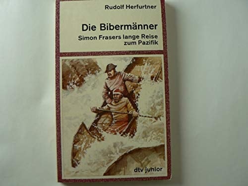Die Bibermänner Simon Frasers lange Reise zum Pazifik
