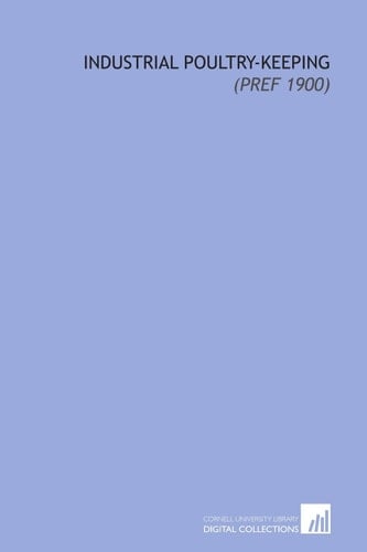 Industrial Poultry-Keeping: (Pref 1900)