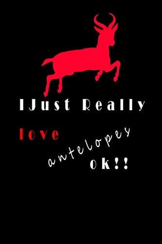 I Just Really Like antelopes Ok!!: Blank Lined Notebook Planner, Funny Gifts For antelopes Lover: Lined Notebook / Journal Gift, 120 Pages, 6x9