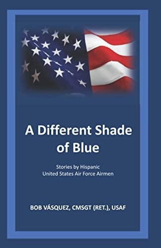 A Different Shade of Blue Stories by Hispanic United States Air Force Airmen