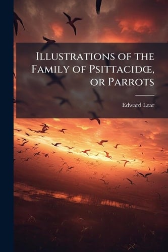 Illustrations of the Family of PsittacidÅ , Or Parrots