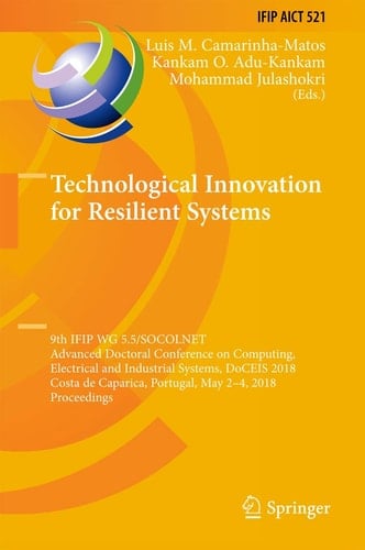 Technological Innovation for Resilient Systems 9th IFIP WG 5.5/SOCOLNET Advanced Doctoral Conference on Computing, Electrical and Industrial Systems, DoCEIS 2018, Costa de Caparica, Portugal, May 2-4, 2018, Proceedings