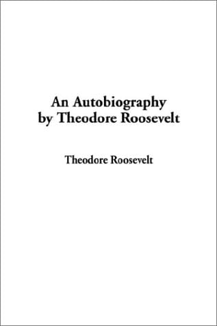 An Autobiography by Theodore Roosevelt