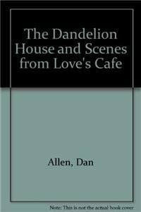 The Dandelion House and Scenes from Love's Cafe