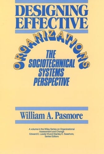 Designing Effective Organizations: The Sociotechnical Systems Perspective (Wiley Series on Organizational Assessment and Change)