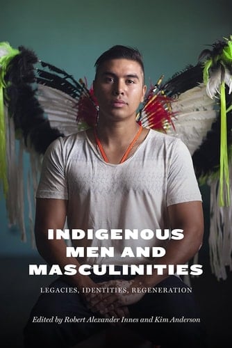 Indigenous Men and Masculinities Legacies, Identities, Regeneration