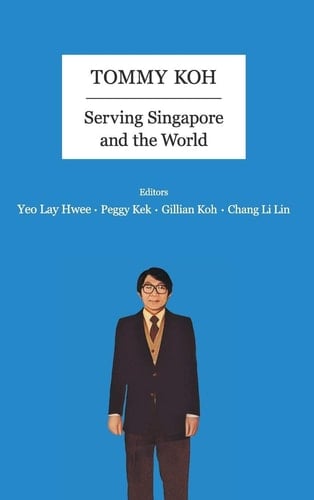 Tommy Koh Serving Singapore and the World