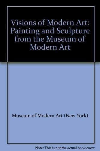 Visions of Modern Art: Painting and Sculpture from the Museum of Modern Art