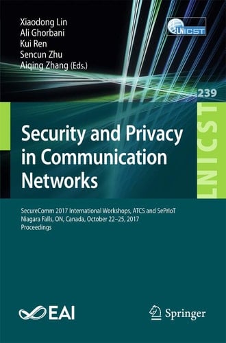 Security and Privacy in Communication Networks SecureComm 2017 International Workshops, ATCS and SePrIoT, Niagara Falls, ON, Canada, October 22–25, 2017, Proceedings