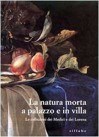 La natura morta a palazzo e in villa: Le collezioni dei Medici e dei Lorena (Italian Edition)