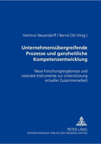Unternehmensübergreifende Prozesse und ganzheitliche Kompetenzentwicklung neue Forschungsergebnisse und visionäre Instrumente zur Unterstützung virtueller Zusammenarbeit