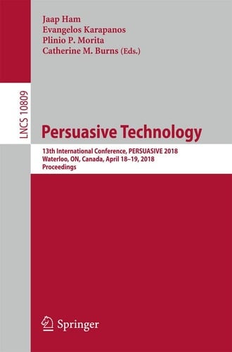 Persuasive Technology 13th International Conference, PERSUASIVE 2018, Waterloo, ON, Canada, April 18-19, 2018, Proceedings