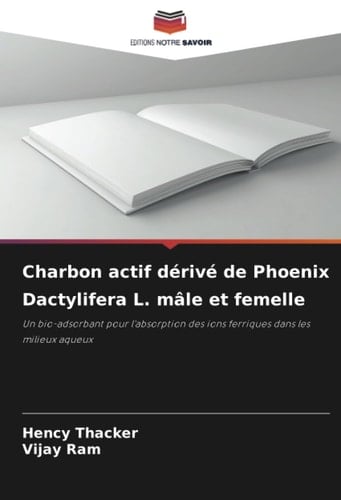 Charbon actif dérivé de Phoenix Dactylifera L. mâle et femelle: Un bio-adsorbant pour l'absorption des ions ferriques dans les milieux aqueux (French Edition)