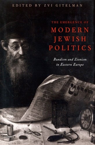 The Emergence of Modern Jewish Politics Bundism and Zionism in Eastern Europe