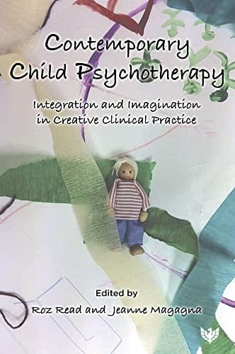 Contemporary Child Psychotherapy Integration and Imagination in Creative Clinical Practice