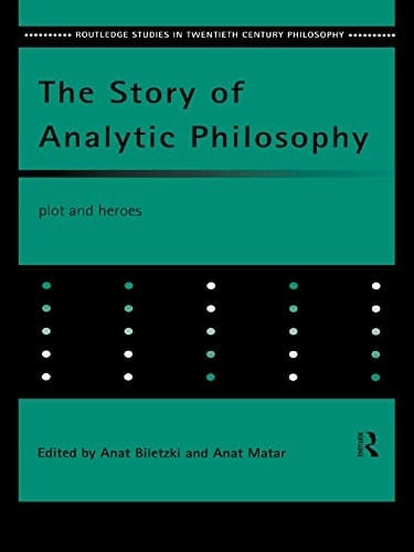 The Story of Analytic Philosophy: Plot and Heroes (Routledge Studies in Twentieth-Century Philosophy)