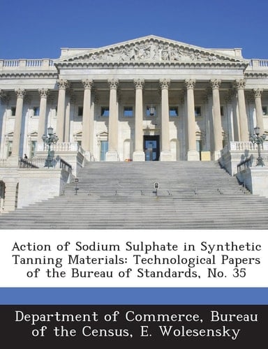 Action of Sodium Sulphate in Synthetic Tanning Materials Technological Papers of the Bureau of Standards, No. 35