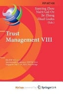 Trust Management VIII 8th Ifip Wg 11. 11 International Conference, Ifiptm 2014, Singapore, July 7-10, 2014, Proceedings
