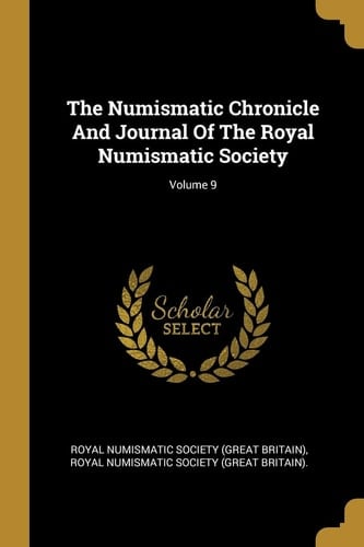The Numismatic Chronicle And Journal Of The Royal Numismatic Society; Volume 9