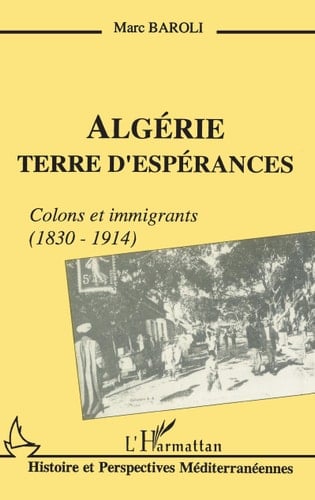 Algérie terre d'espérances: Colons et immigrants (1838-1914)