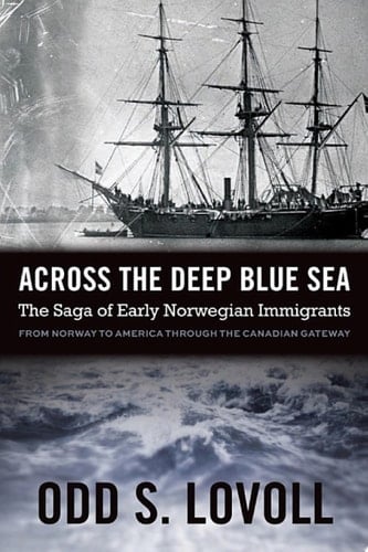Across the Deep Blue Sea The Saga of Early Norwegian Immigrants