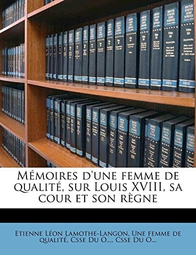 Mémoires d'une femme de qualité, sur Louis XVIII, sa cour et son règne Volume 4 (French Edition)