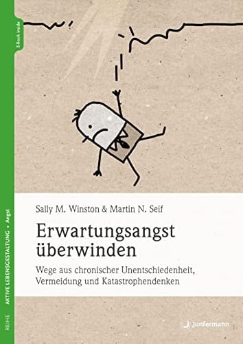 Erwartungsangst überwinden Wege aus chronischer Unentschiedenheit, Vermeidung und Katastrophendenken