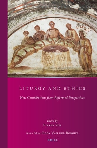 Liturgy and Ethics New Contributions from Reformed Perspectives