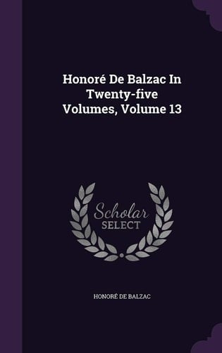 Honore de Balzac in Twenty-Five Volumes, Volume 13