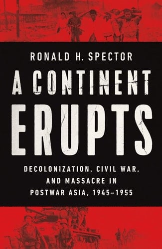 A Continent Erupts Decolonization, Civil War, and Massacre in Postwar Asia, 1945-1955