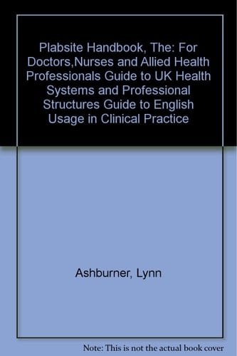 The PLABSITE Handbook For Doctors, Nurses and Allied Health Professions : Guide to UK Health Systems and Professional Structures : Guide to English Usage in Clinical Practice