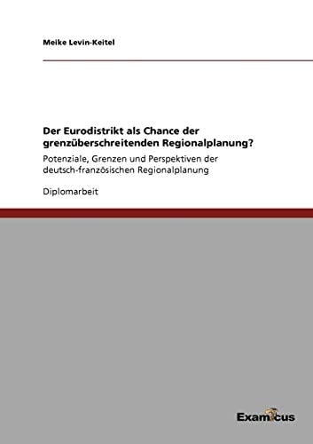 Der Eurodistrikt als Chance der grenzüberschreitenden Regionalplanung? Potenziale, Grenzen und Perspektiven der deutsch-französischen Regionalplanung