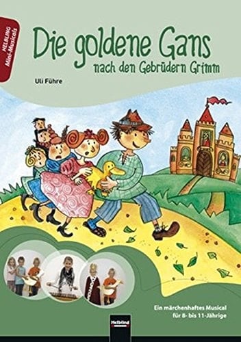 “Die” goldene Gans nach den Gebrüdern Grimm ; ein märchenhaftes Musical für 8- bis 11-Jährige