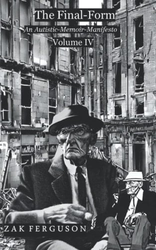 The Final Form An Autistic-Memoir-Manifesto Volume IV