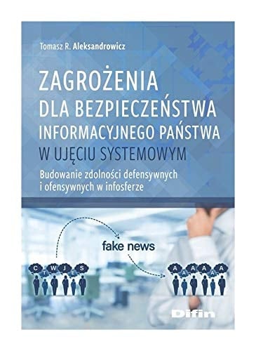 Zagrożenia dla bezpieczeństwa informacyjnego państwa w ujęciu systemowym budowanie zdolności defensywnych i ofensywnych w infosferze
