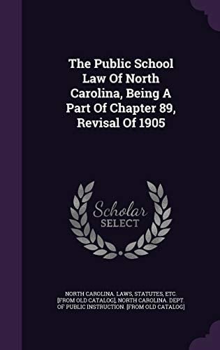 The Public School Law Of North Carolina, Being A Part Of Chapter 89, Revisal Of 1905